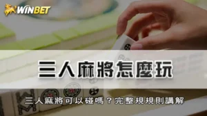 三人麻將怎麼玩?三人麻將可以碰嗎?完整規規則講解